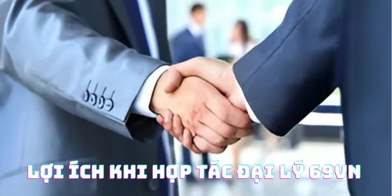 Lợi ích khi tham gia hợp tác đại lý 69Vn