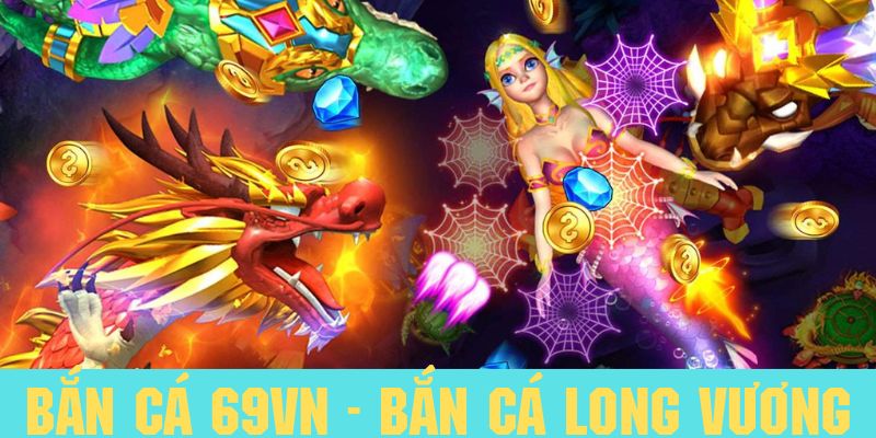 Bắn cá Long Vương là tựa game độc đáo tại bắn cá 69vn