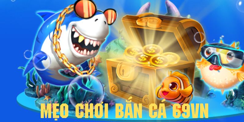 Học hỏi mẹo chơi bắn cá 69vn bách chiến bách thắng