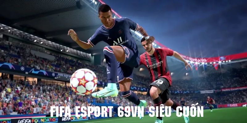 FIFA kịch tính cùng kèo cược hấp dẫn tại sảnh Esport 69vn