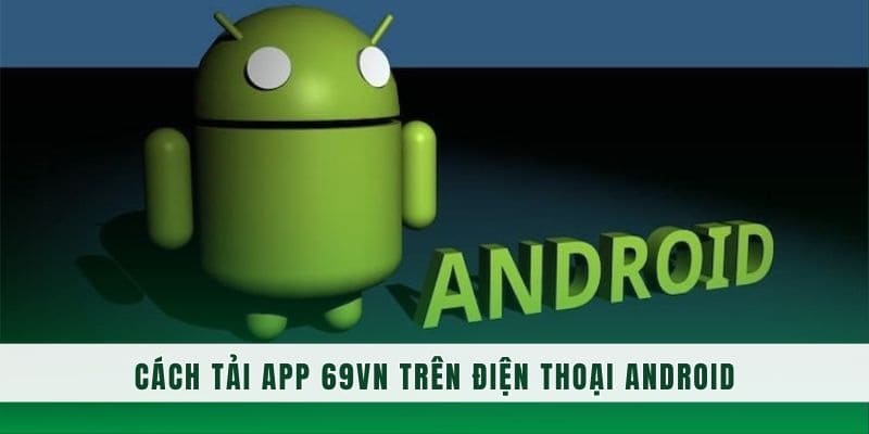 Cài đặt ứng dụng 69VN trên Android với 6 bước