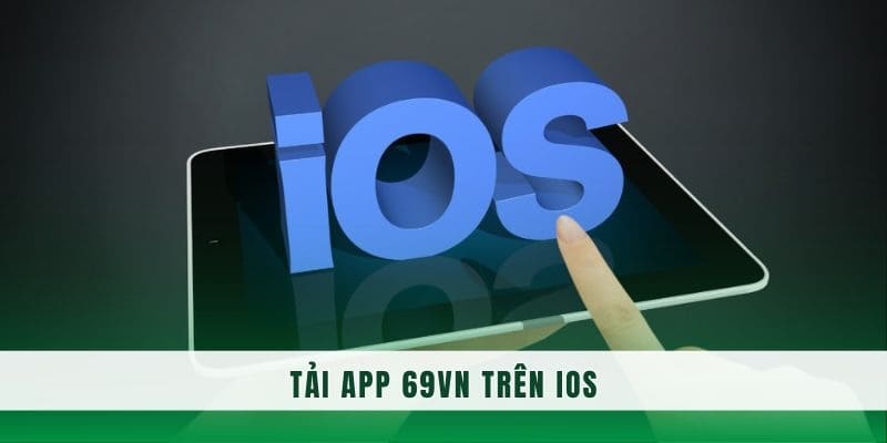 Chi tiết 6 bước tải app cá cược 69VN trên IOS