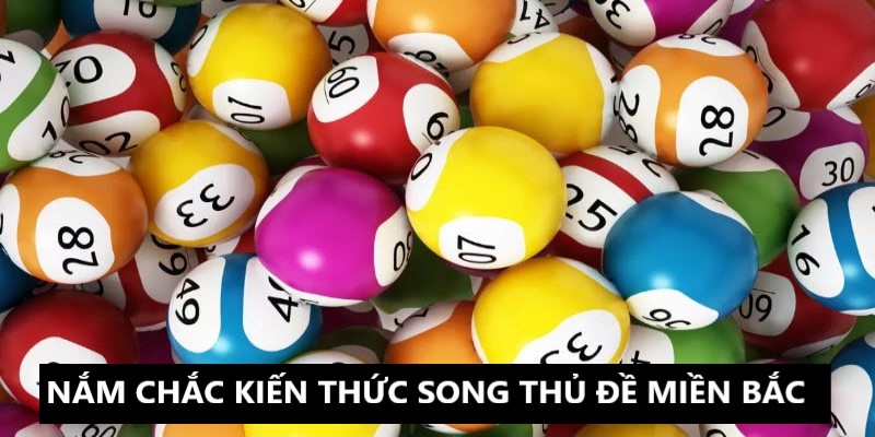 Hãy nắm chắc kiến thức về song thủ đề miền Bắc 